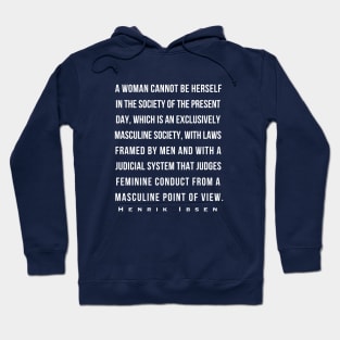 Henrik Ibsen quote: A woman cannot be herself in the society of the present day, which is an exclusively masculine society, with laws framed by men and with judicial system that judges feminine conduct from a masculine point of view. Hoodie